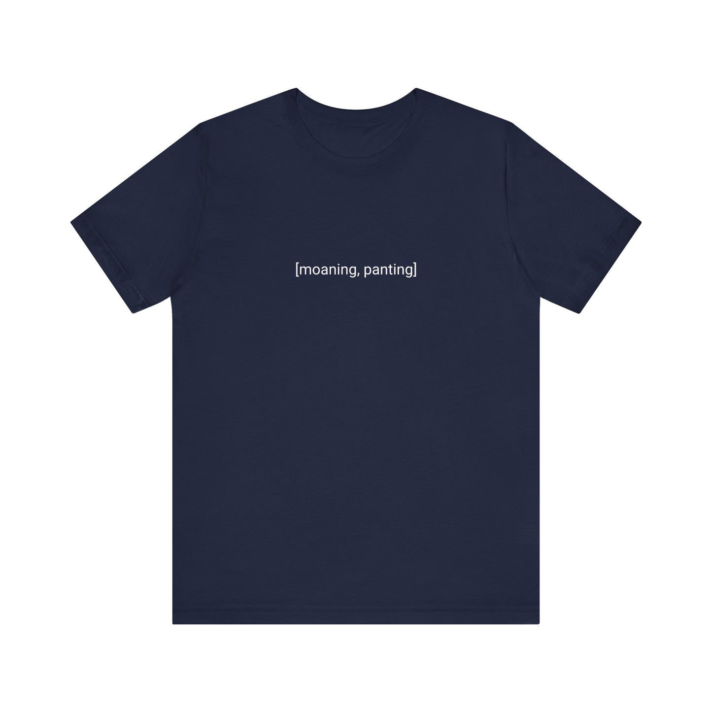 "[moaning, panting]" - T-shirt
