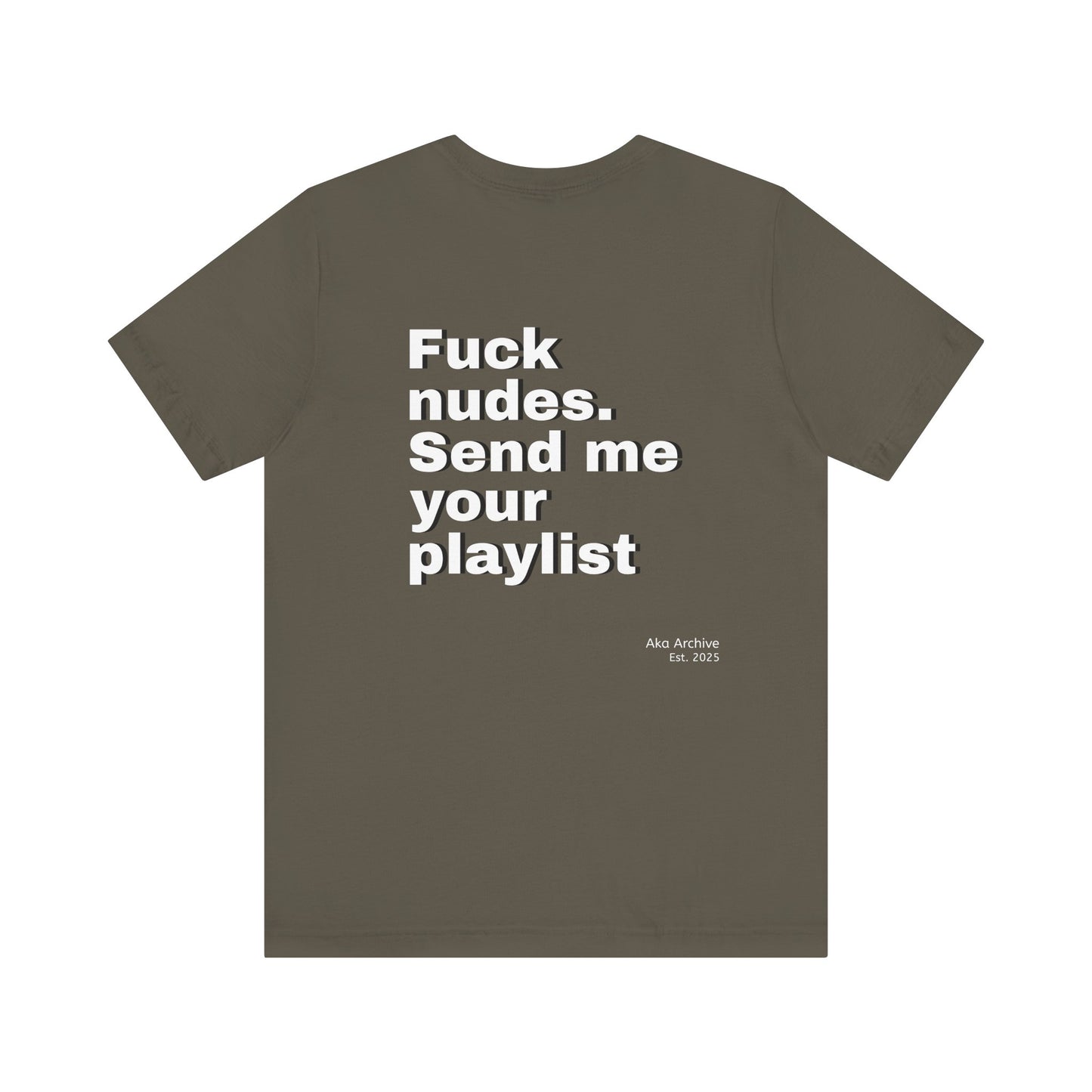 "Fuck nudes, send me your playlist" - T-shirt