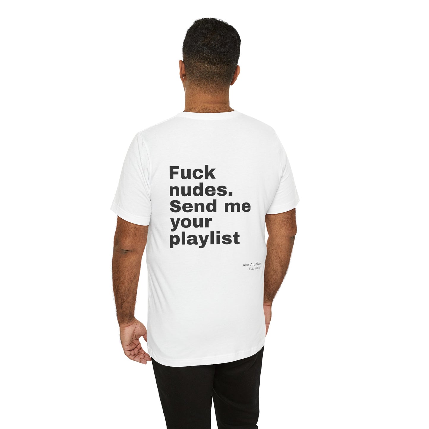"Fuck nudes, send me your playlist" - T-shirt