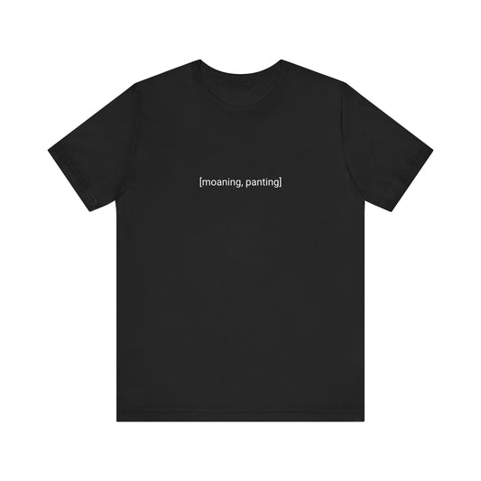 "[moaning, panting]" - T-shirt